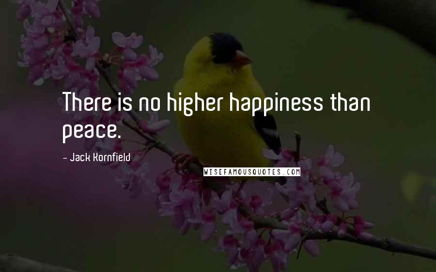 Jack Kornfield Quotes: There is no higher happiness than peace.