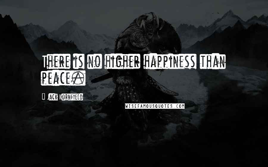 Jack Kornfield Quotes: There is no higher happiness than peace.