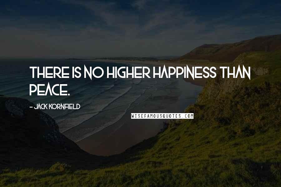 Jack Kornfield Quotes: There is no higher happiness than peace.