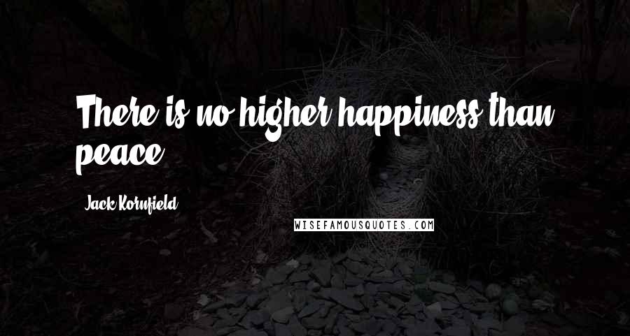 Jack Kornfield Quotes: There is no higher happiness than peace.