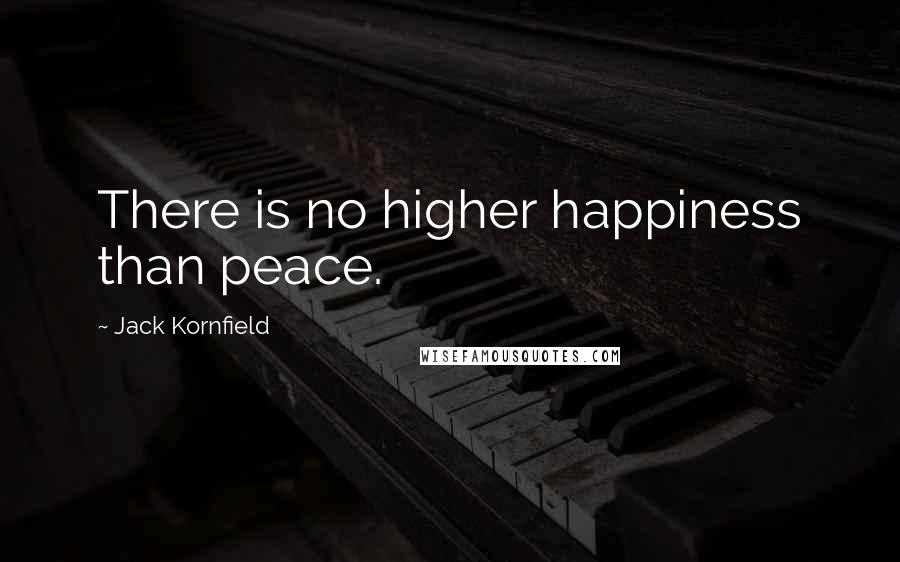 Jack Kornfield Quotes: There is no higher happiness than peace.