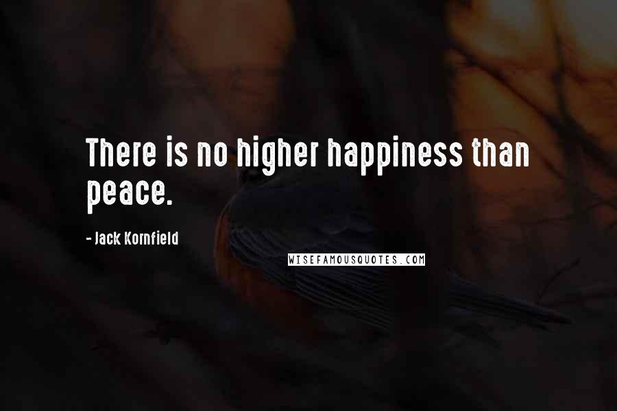 Jack Kornfield Quotes: There is no higher happiness than peace.