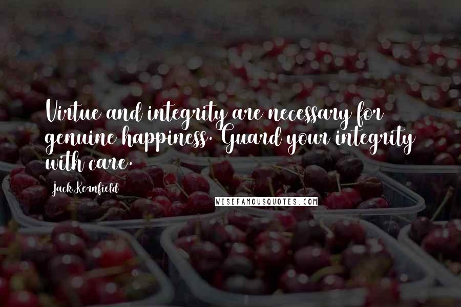 Jack Kornfield Quotes: Virtue and integrity are necessary for genuine happiness. Guard your integrity with care.