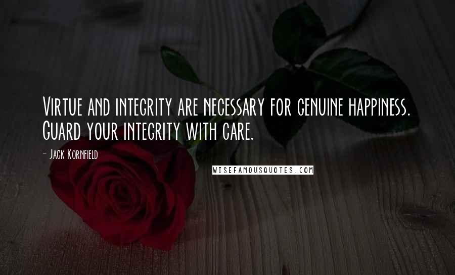 Jack Kornfield Quotes: Virtue and integrity are necessary for genuine happiness. Guard your integrity with care.