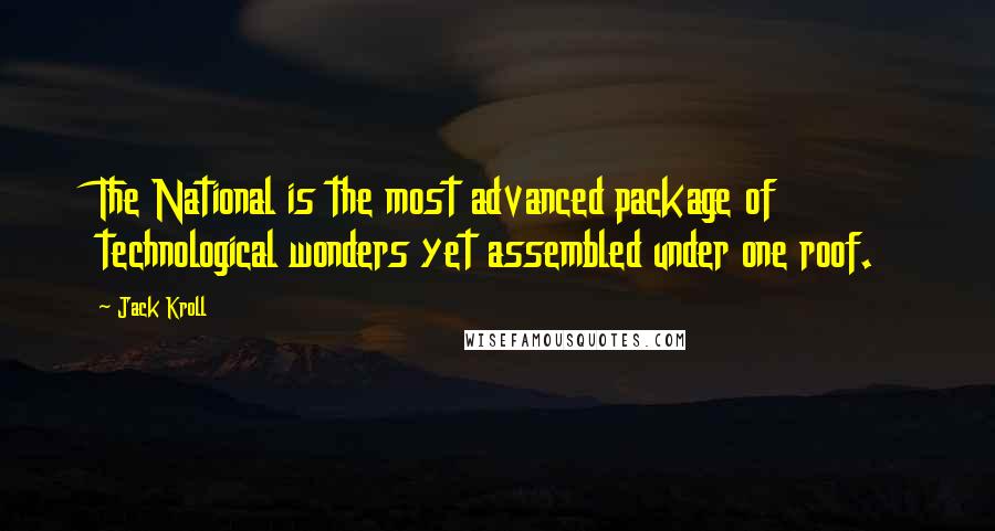 Jack Kroll Quotes: The National is the most advanced package of technological wonders yet assembled under one roof.