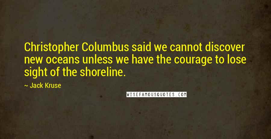 Jack Kruse Quotes: Christopher Columbus said we cannot discover new oceans unless we have the courage to lose sight of the shoreline.