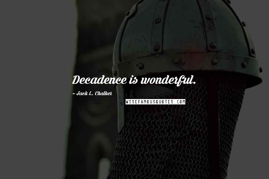 Jack L. Chalker Quotes: Decadence is wonderful.