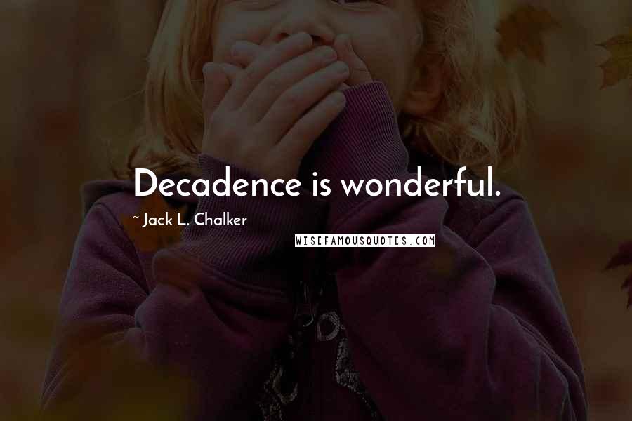 Jack L. Chalker Quotes: Decadence is wonderful.