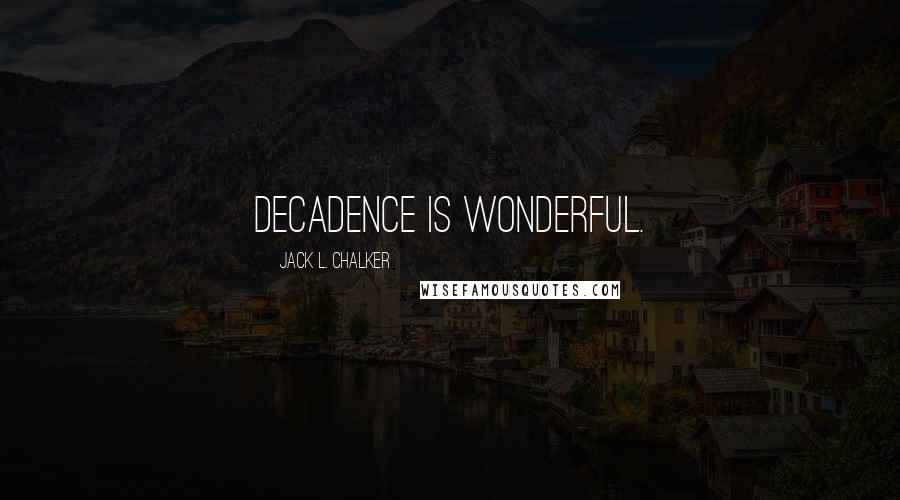 Jack L. Chalker Quotes: Decadence is wonderful.