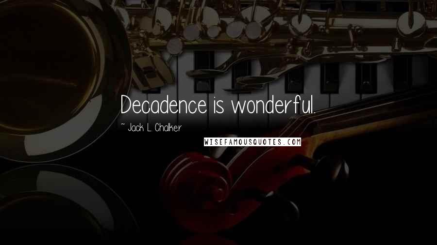 Jack L. Chalker Quotes: Decadence is wonderful.