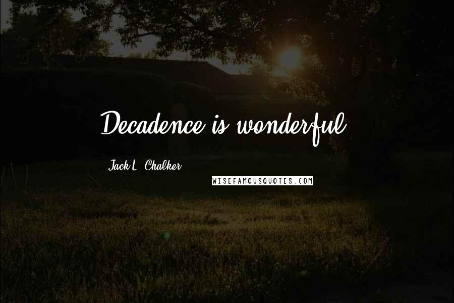 Jack L. Chalker Quotes: Decadence is wonderful.