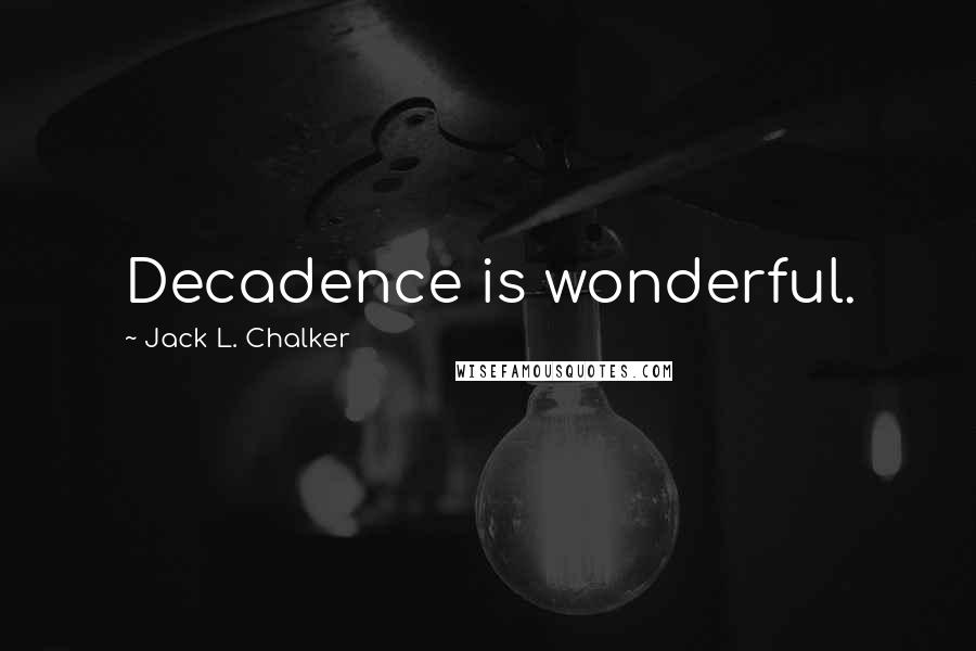 Jack L. Chalker Quotes: Decadence is wonderful.