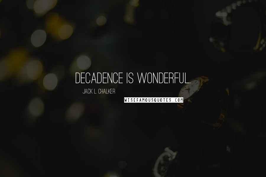 Jack L. Chalker Quotes: Decadence is wonderful.