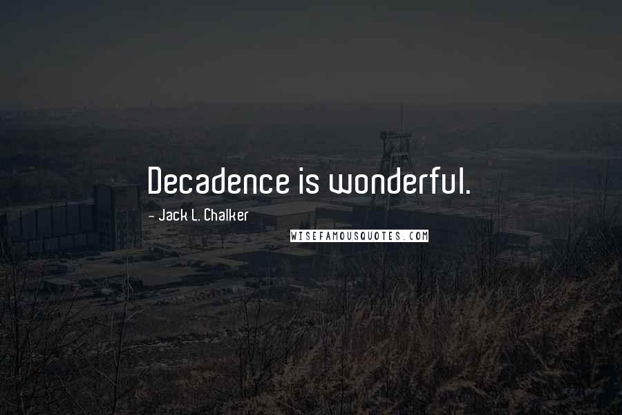 Jack L. Chalker Quotes: Decadence is wonderful.
