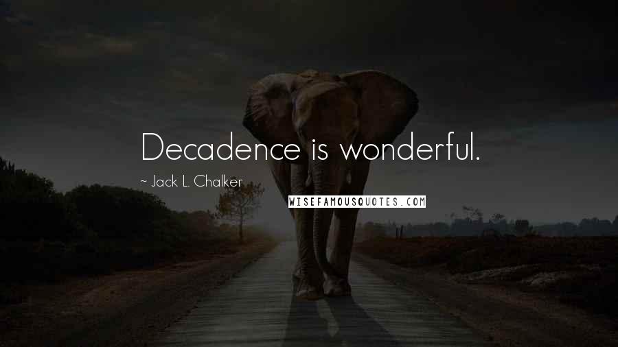 Jack L. Chalker Quotes: Decadence is wonderful.