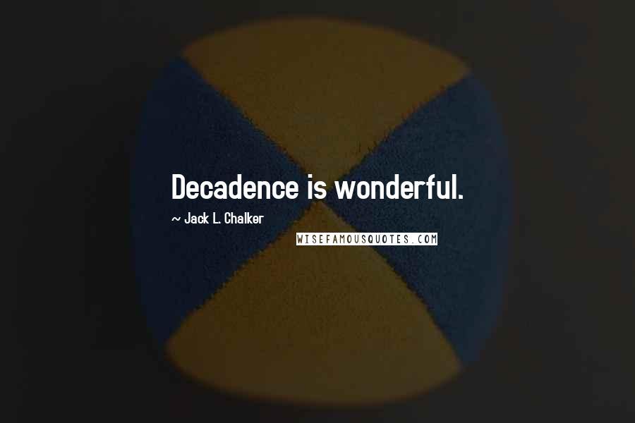 Jack L. Chalker Quotes: Decadence is wonderful.