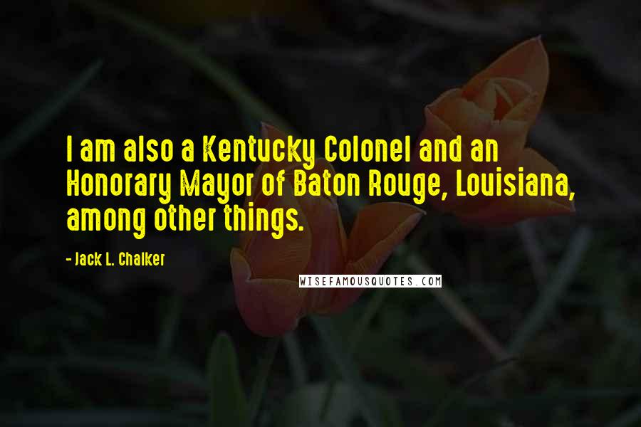 Jack L. Chalker Quotes: I am also a Kentucky Colonel and an Honorary Mayor of Baton Rouge, Louisiana, among other things.