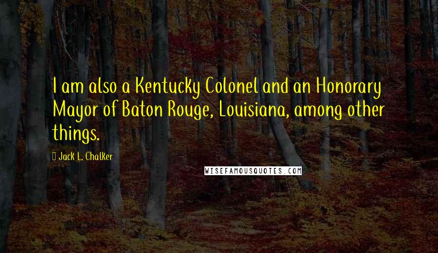 Jack L. Chalker Quotes: I am also a Kentucky Colonel and an Honorary Mayor of Baton Rouge, Louisiana, among other things.