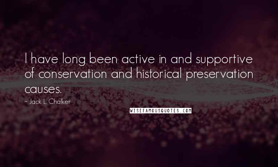 Jack L. Chalker Quotes: I have long been active in and supportive of conservation and historical preservation causes.