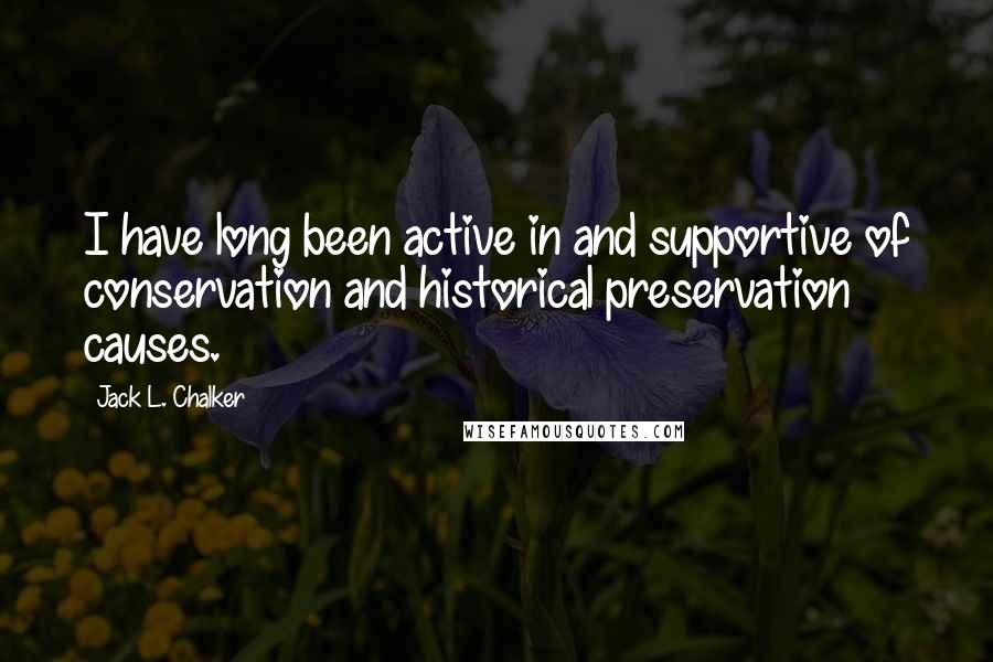 Jack L. Chalker Quotes: I have long been active in and supportive of conservation and historical preservation causes.