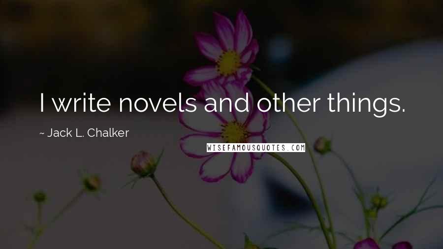 Jack L. Chalker Quotes: I write novels and other things.