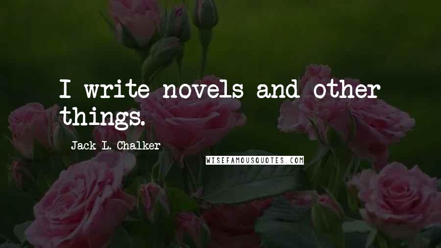 Jack L. Chalker Quotes: I write novels and other things.