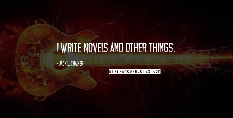 Jack L. Chalker Quotes: I write novels and other things.