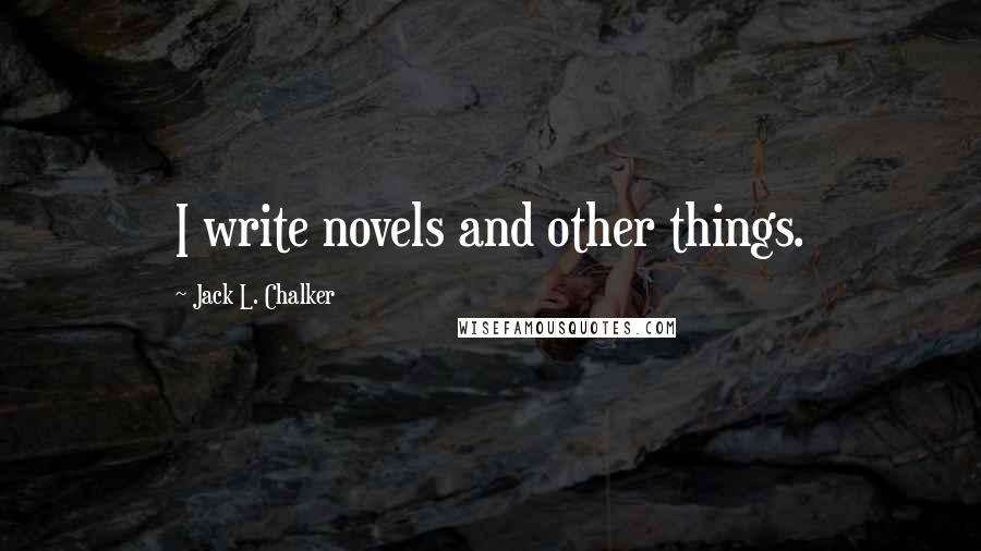 Jack L. Chalker Quotes: I write novels and other things.