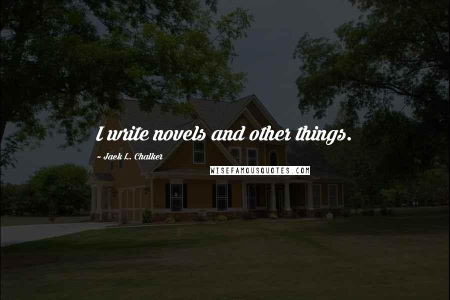 Jack L. Chalker Quotes: I write novels and other things.