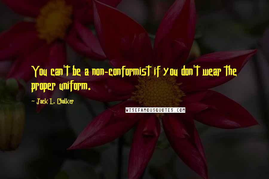 Jack L. Chalker Quotes: You can't be a non-conformist if you don't wear the proper uniform.