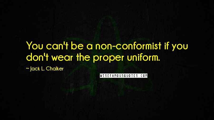 Jack L. Chalker Quotes: You can't be a non-conformist if you don't wear the proper uniform.