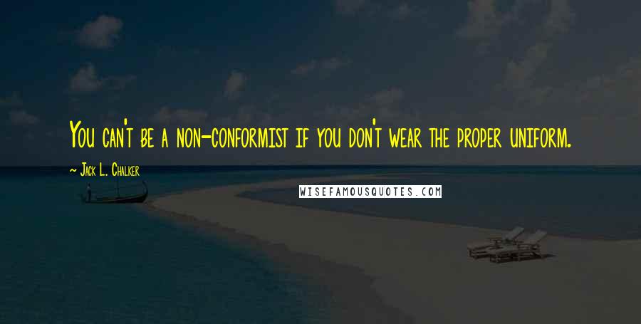 Jack L. Chalker Quotes: You can't be a non-conformist if you don't wear the proper uniform.