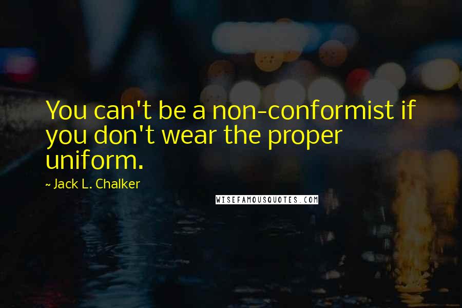 Jack L. Chalker Quotes: You can't be a non-conformist if you don't wear the proper uniform.