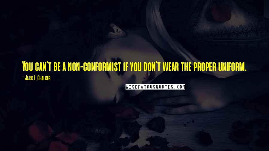 Jack L. Chalker Quotes: You can't be a non-conformist if you don't wear the proper uniform.