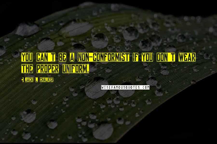 Jack L. Chalker Quotes: You can't be a non-conformist if you don't wear the proper uniform.