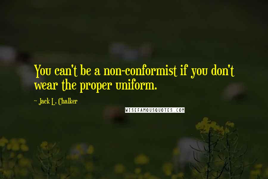 Jack L. Chalker Quotes: You can't be a non-conformist if you don't wear the proper uniform.