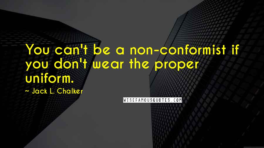 Jack L. Chalker Quotes: You can't be a non-conformist if you don't wear the proper uniform.