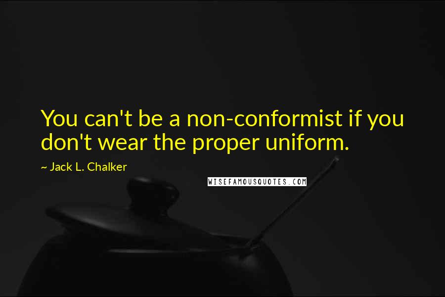 Jack L. Chalker Quotes: You can't be a non-conformist if you don't wear the proper uniform.