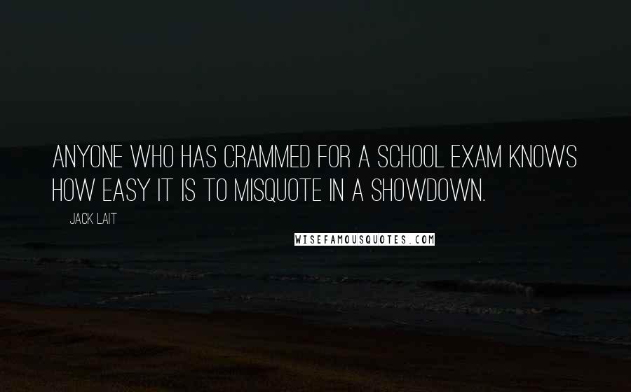 Jack Lait Quotes: anyone who has crammed for a school exam knows how easy it is to misquote in a showdown.