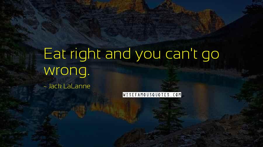 Jack LaLanne Quotes: Eat right and you can't go wrong.