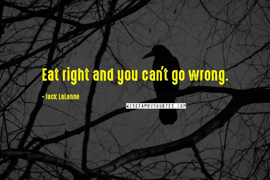 Jack LaLanne Quotes: Eat right and you can't go wrong.