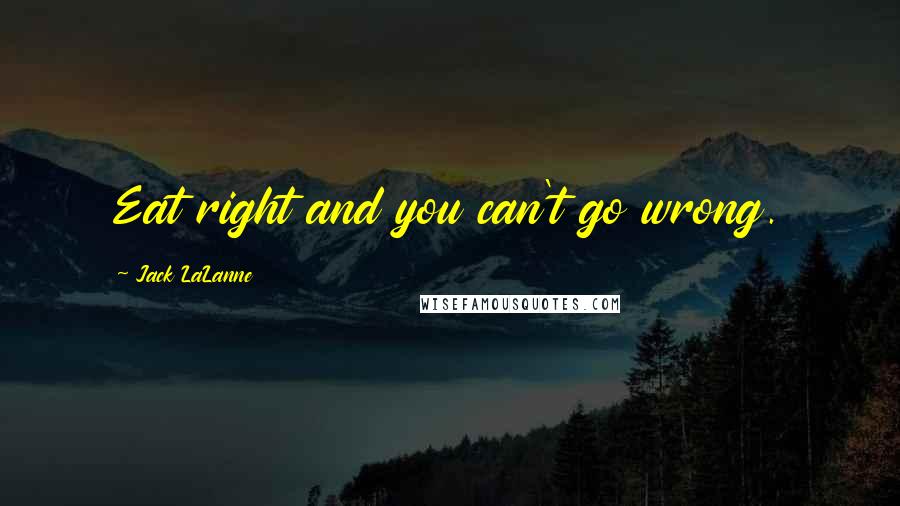 Jack LaLanne Quotes: Eat right and you can't go wrong.