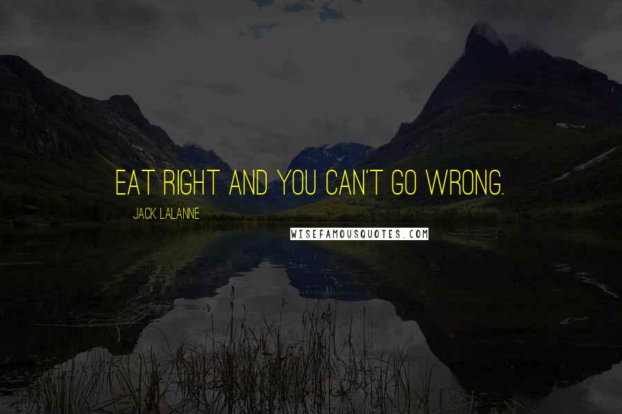 Jack LaLanne Quotes: Eat right and you can't go wrong.