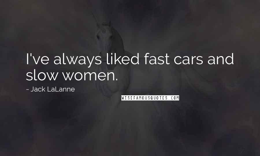 Jack LaLanne Quotes: I've always liked fast cars and slow women.