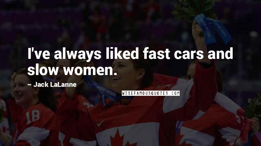 Jack LaLanne Quotes: I've always liked fast cars and slow women.