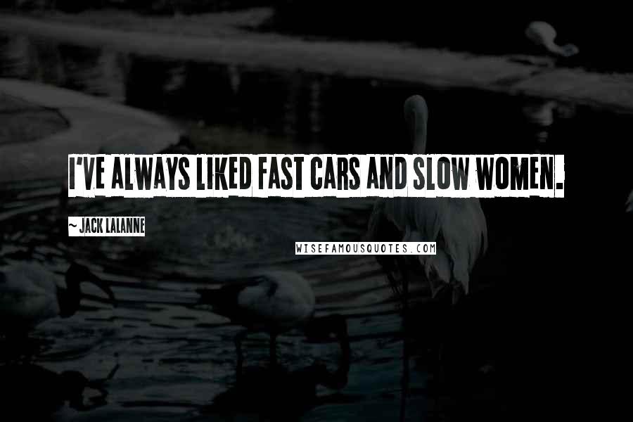 Jack LaLanne Quotes: I've always liked fast cars and slow women.