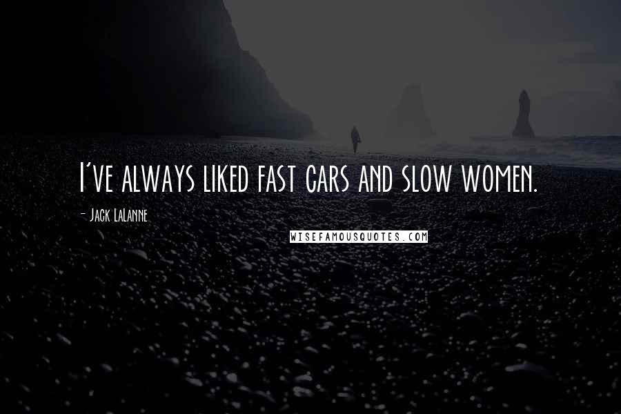 Jack LaLanne Quotes: I've always liked fast cars and slow women.