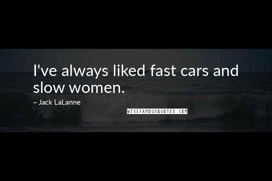 Jack LaLanne Quotes: I've always liked fast cars and slow women.