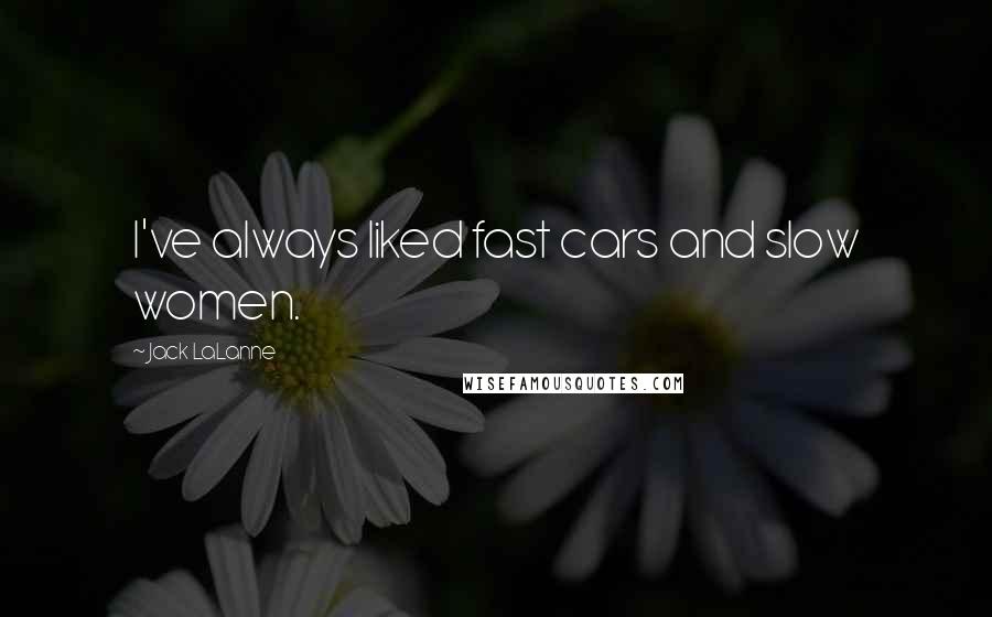 Jack LaLanne Quotes: I've always liked fast cars and slow women.