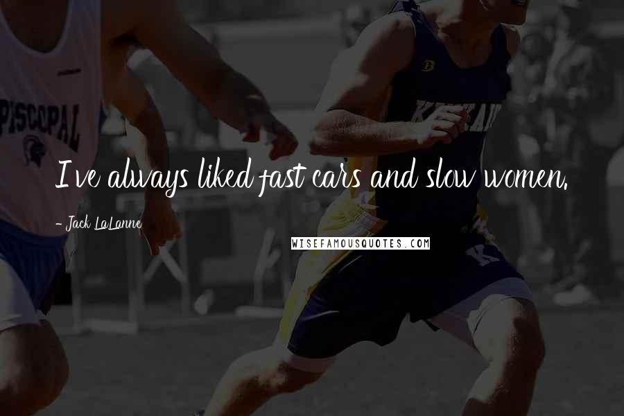Jack LaLanne Quotes: I've always liked fast cars and slow women.